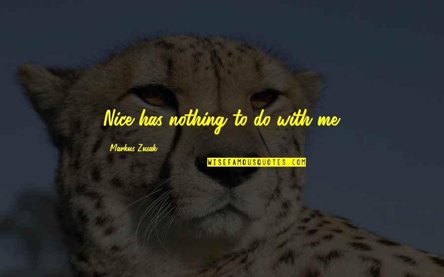 Mukulika Ghosh Quotes By Markus Zusak: Nice has nothing to do with me. Mukulika Ghosh Quotes By Markus Zusak: Nice has nothing to do with me.