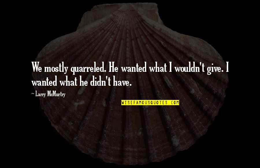 Mukuna Scandal Quotes By Larry McMurtry: We mostly quarreled. He wanted what I wouldn't
