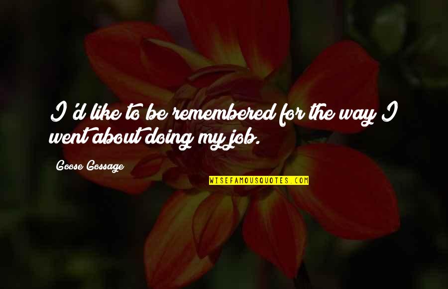 Mukwege Denis Quotes By Goose Gossage: I'd like to be remembered for the way Mukwege Denis Quotes By Goose Gossage: I'd like to be remembered for the way