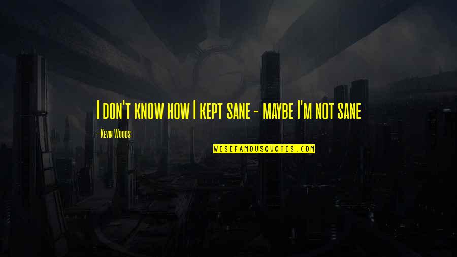 Mukwege Denis Quotes By Kevin Woods: I don't know how I kept sane - Mukwege Denis Quotes By Kevin Woods: I don't know how I kept sane -