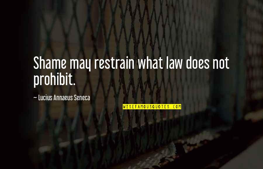 Mulai Filmas Quotes By Lucius Annaeus Seneca: Shame may restrain what law does not prohibit. Mulai Filmas Quotes By Lucius Annaeus Seneca: Shame may restrain what law does not prohibit.
