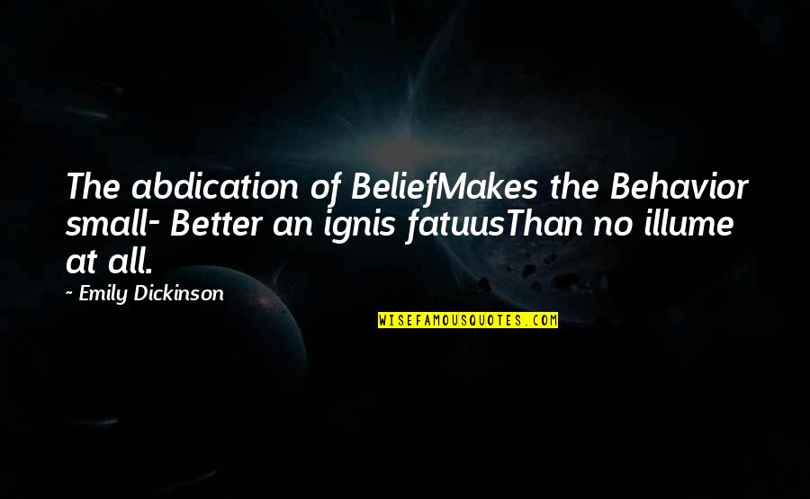 Mulai Puasa Quotes By Emily Dickinson: The abdication of BeliefMakes the Behavior small- Better Mulai Puasa Quotes By Emily Dickinson: The abdication of BeliefMakes the Behavior small- Better