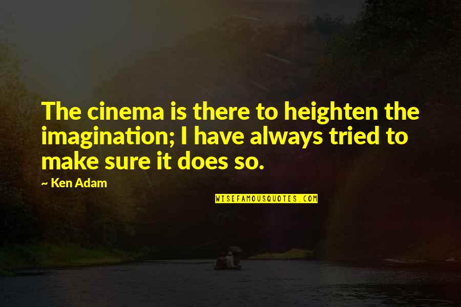 Mulakat Quotes By Ken Adam: The cinema is there to heighten the imagination; Mulakat Quotes By Ken Adam: The cinema is there to heighten the imagination;