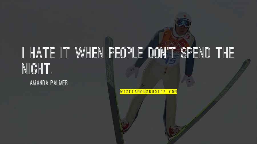 Mulakho Quotes By Amanda Palmer: I hate it when people don't spend the Mulakho Quotes By Amanda Palmer: I hate it when people don't spend the