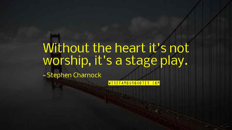 Mulakho Quotes By Stephen Charnock: Without the heart it's not worship, it's a Mulakho Quotes By Stephen Charnock: Without the heart it's not worship, it's a