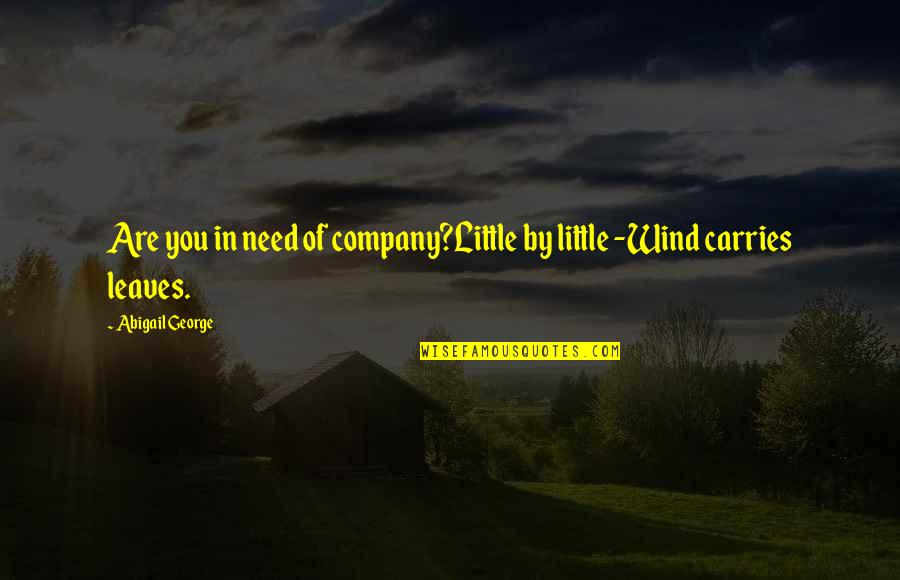 Mulan Emperor Quotes By Abigail George: Are you in need of company?Little by little