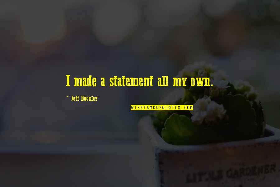 Mulan Xian Lang Quotes By Jeff Buckley: I made a statement all my own. Mulan Xian Lang Quotes By Jeff Buckley: I made a statement all my own.