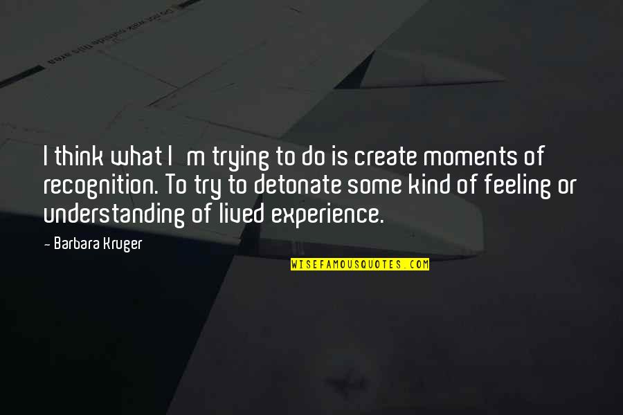 Mulana Tariq Jameel Quotes By Barbara Kruger: I think what I'm trying to do is Mulana Tariq Jameel Quotes By Barbara Kruger: I think what I'm trying to do is