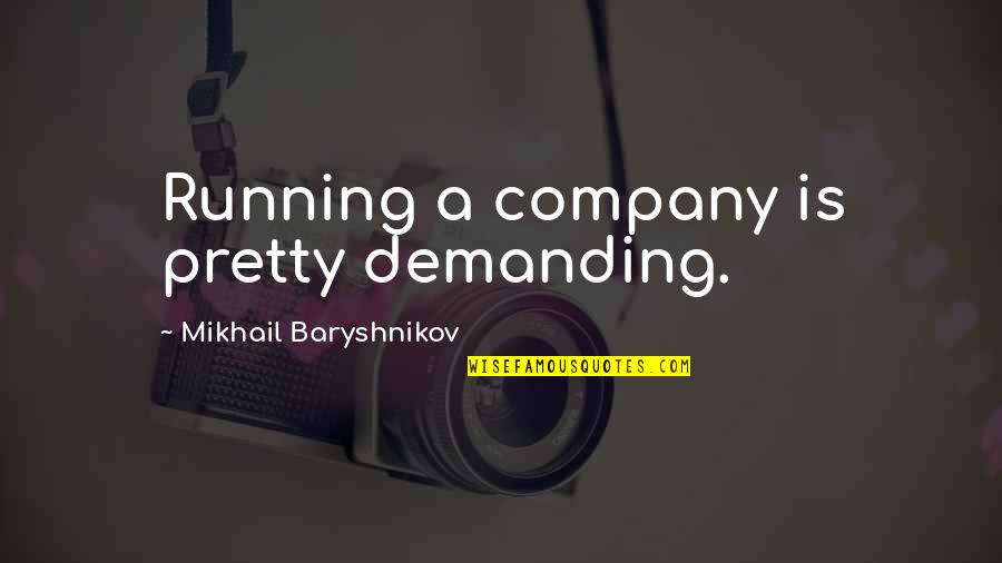 Mulana Tariq Jameel Quotes By Mikhail Baryshnikov: Running a company is pretty demanding. Mulana Tariq Jameel Quotes By Mikhail Baryshnikov: Running a company is pretty demanding.