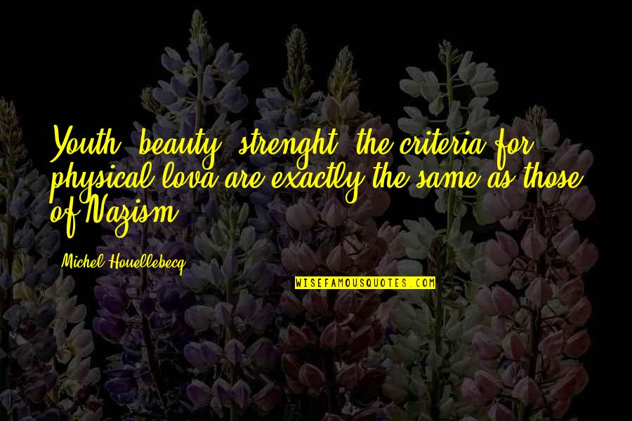Mulania Quotes By Michel Houellebecq: Youth, beauty, strenght: the criteria for physical lova Mulania Quotes By Michel Houellebecq: Youth, beauty, strenght: the criteria for physical lova