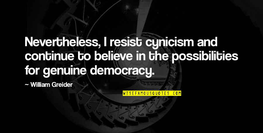 Mulas Colombianas Quotes By William Greider: Nevertheless, I resist cynicism and continue to believe