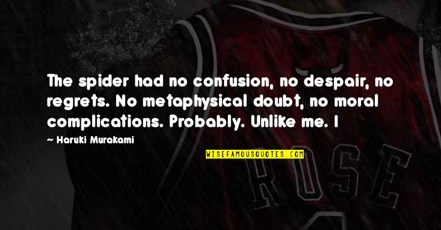 Mulato Chili Quotes By Haruki Murakami: The spider had no confusion, no despair, no Mulato Chili Quotes By Haruki Murakami: The spider had no confusion, no despair, no