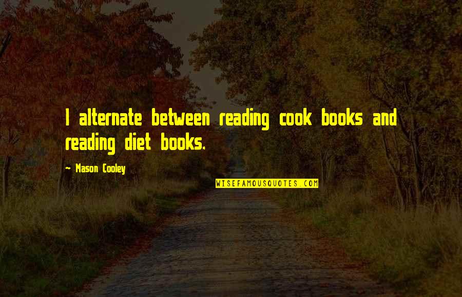 Mulattoes Pronunciation Quotes By Mason Cooley: I alternate between reading cook books and reading