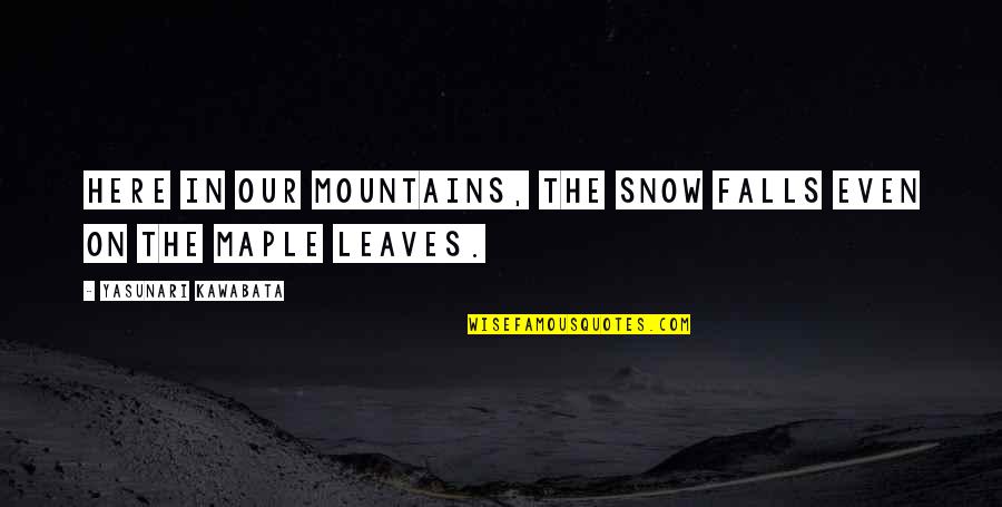 Mulayam Singh Funny Quotes By Yasunari Kawabata: Here in our mountains, the snow falls even