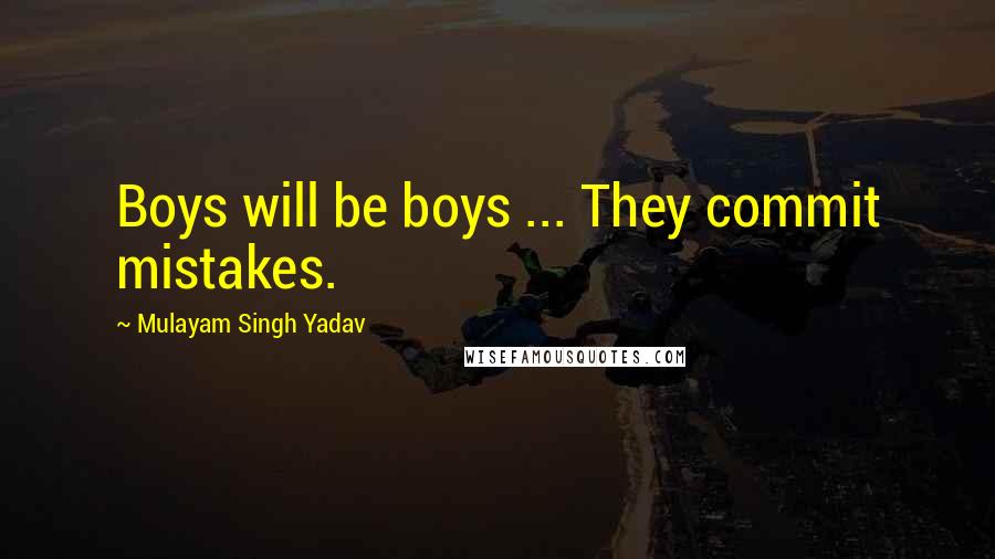 Mulayam Singh Yadav quotes: Boys will be boys ... They commit mistakes.