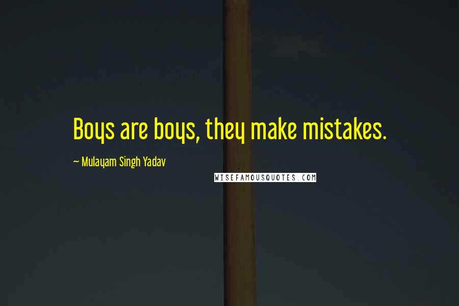 Mulayam Singh Yadav quotes: Boys are boys, they make mistakes.