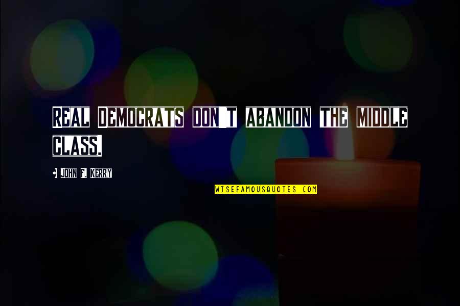 Mulberrys Buffalo Quotes By John F. Kerry: Real Democrats don't abandon the middle class.