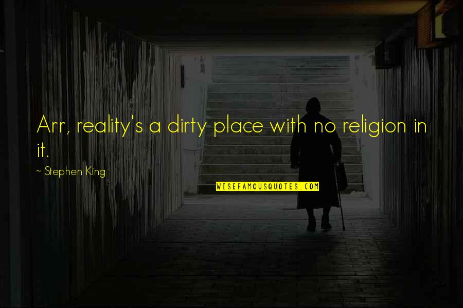 Mulberrys Buffalo Quotes By Stephen King: Arr, reality's a dirty place with no religion