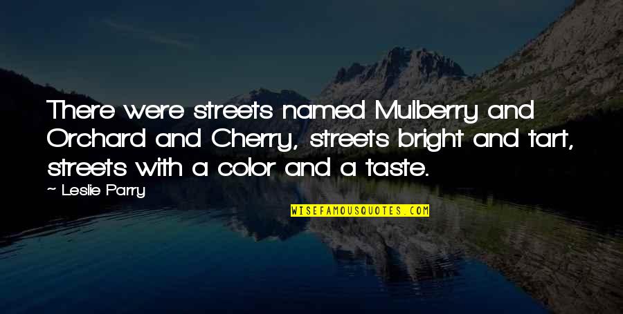 Mulberry's Quotes By Leslie Parry: There were streets named Mulberry and Orchard and Mulberry's Quotes By Leslie Parry: There were streets named Mulberry and Orchard and
