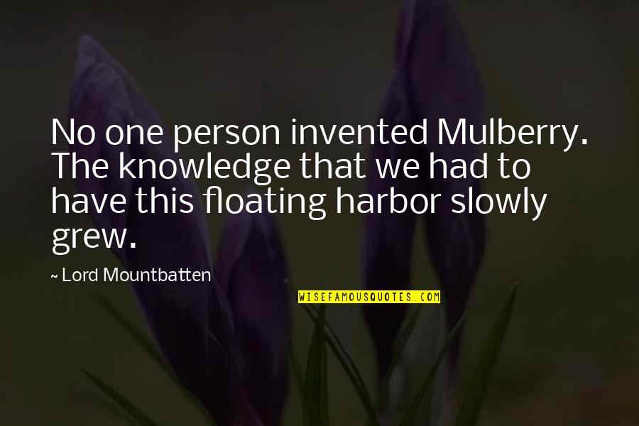 Mulberry's Quotes By Lord Mountbatten: No one person invented Mulberry. The knowledge that Mulberry's Quotes By Lord Mountbatten: No one person invented Mulberry. The knowledge that