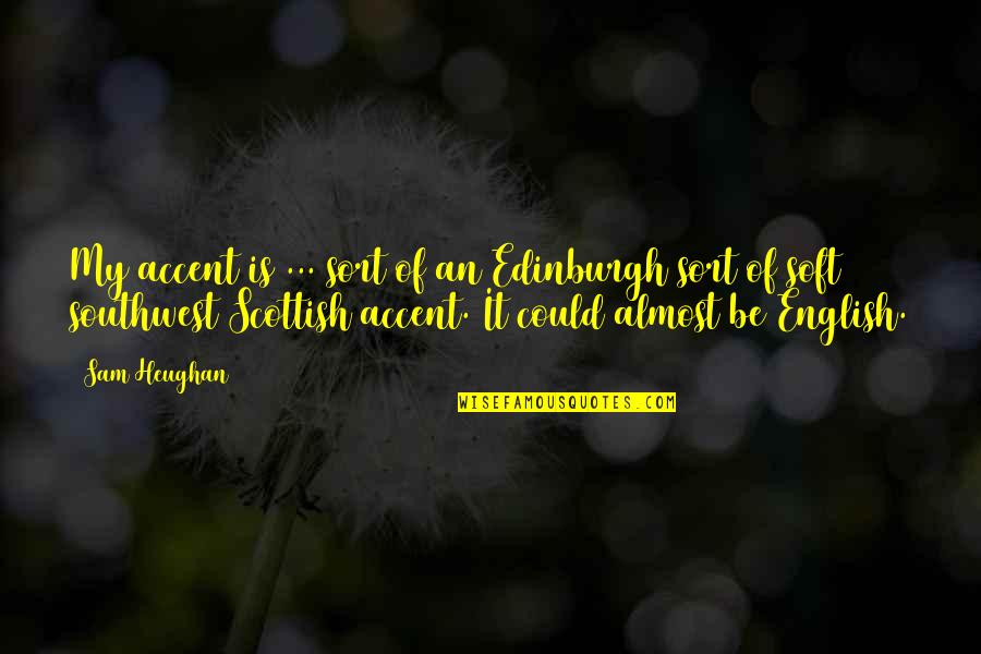 Mulberry's Quotes By Sam Heughan: My accent is ... sort of an Edinburgh Mulberry's Quotes By Sam Heughan: My accent is ... sort of an Edinburgh