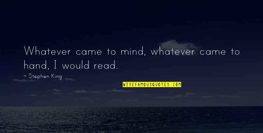 Mulberry's Quotes By Stephen King: Whatever came to mind, whatever came to hand, Mulberry's Quotes By Stephen King: Whatever came to mind, whatever came to hand,