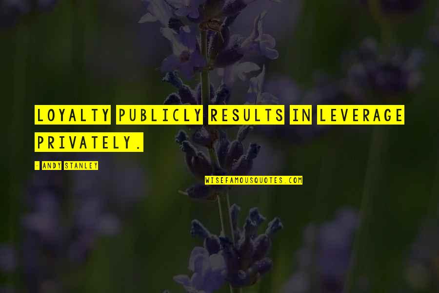 Mulcahy Culkin Quotes By Andy Stanley: Loyalty publicly results in leverage privately. Mulcahy Culkin Quotes By Andy Stanley: Loyalty publicly results in leverage privately.