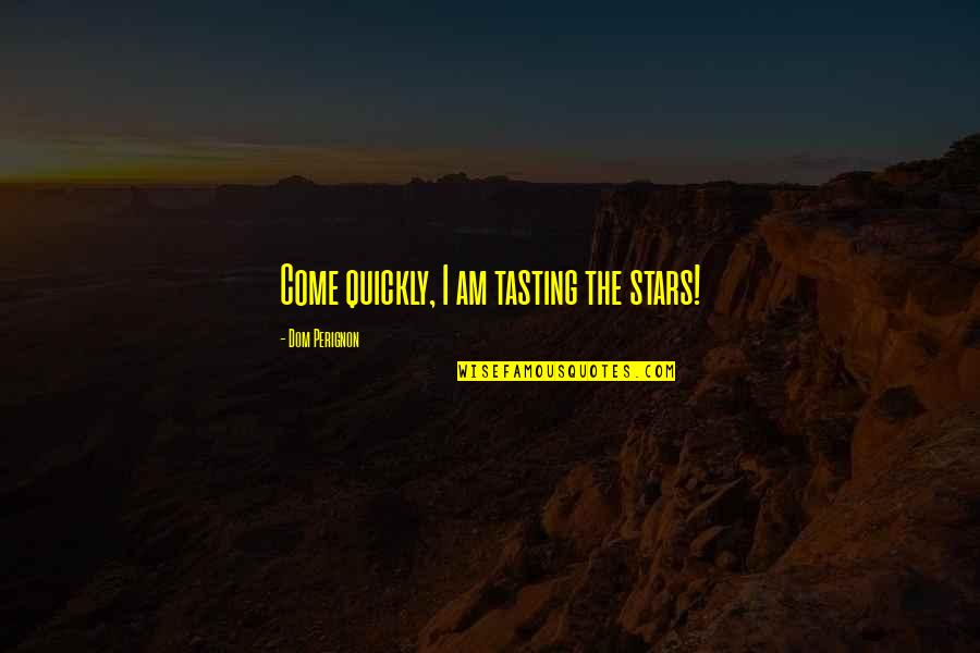 Mulcahy Shaw Quotes By Dom Perignon: Come quickly, I am tasting the stars! Mulcahy Shaw Quotes By Dom Perignon: Come quickly, I am tasting the stars!
