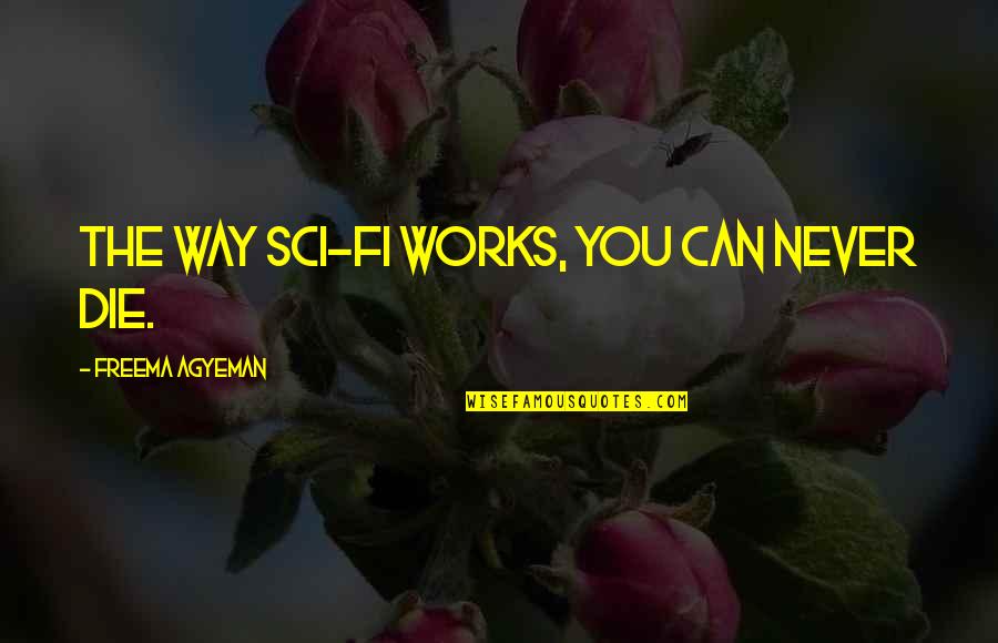 Mulcair Drilling Quotes By Freema Agyeman: The way sci-fi works, you can never die. Mulcair Drilling Quotes By Freema Agyeman: The way sci-fi works, you can never die.