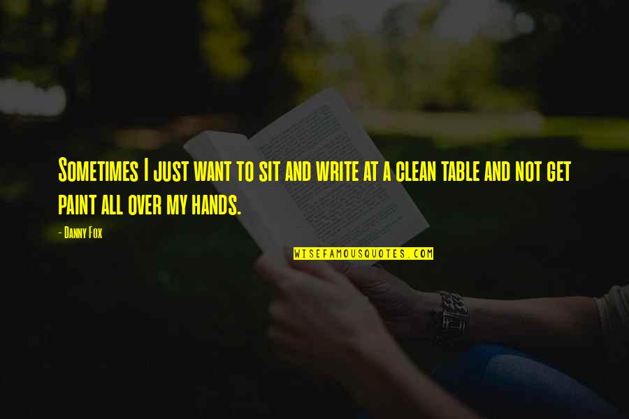 Mulcaire Son Quotes By Danny Fox: Sometimes I just want to sit and write Mulcaire Son Quotes By Danny Fox: Sometimes I just want to sit and write
