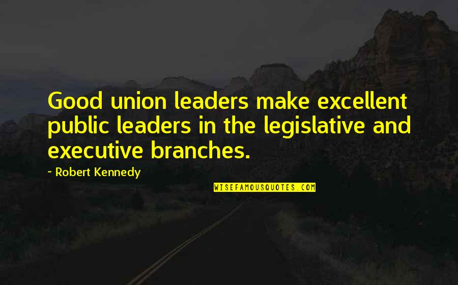 Mulcaire Son Quotes By Robert Kennedy: Good union leaders make excellent public leaders in Mulcaire Son Quotes By Robert Kennedy: Good union leaders make excellent public leaders in