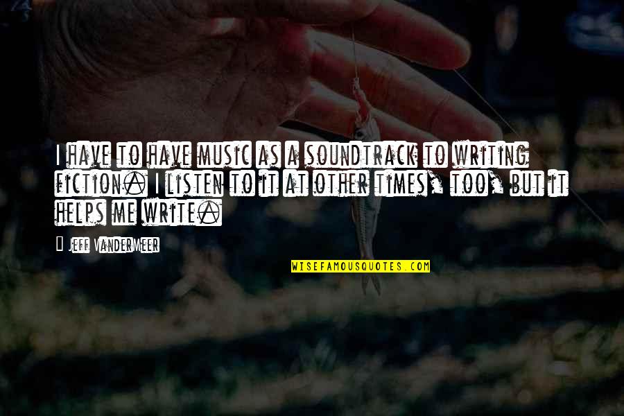 Mulcaster Mews Quotes By Jeff VanderMeer: I have to have music as a soundtrack Mulcaster Mews Quotes By Jeff VanderMeer: I have to have music as a soundtrack