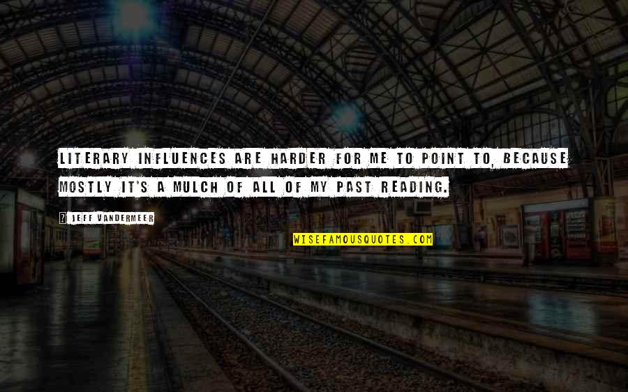 Mulch And More Quotes By Jeff VanderMeer: Literary influences are harder for me to point