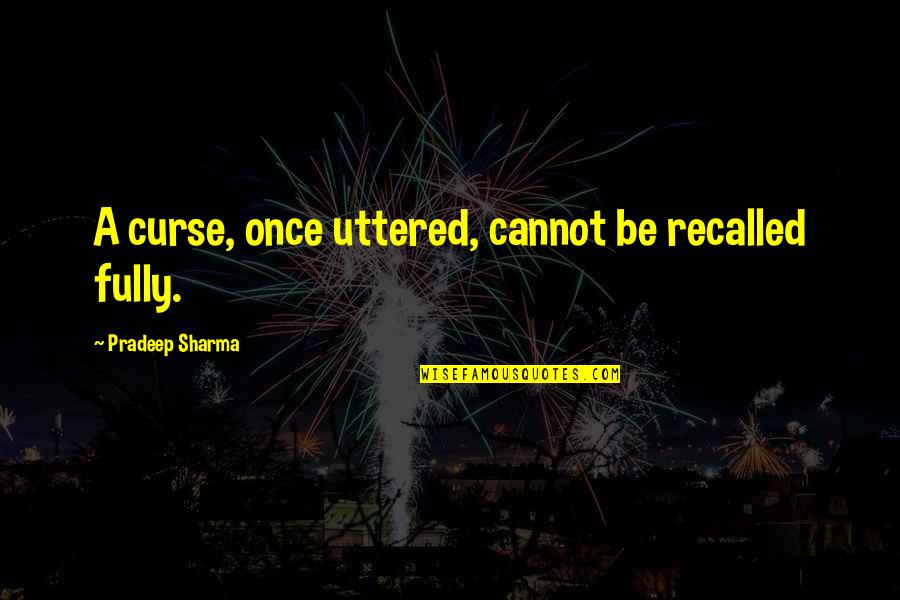 Mulch Quotes By Pradeep Sharma: A curse, once uttered, cannot be recalled fully.