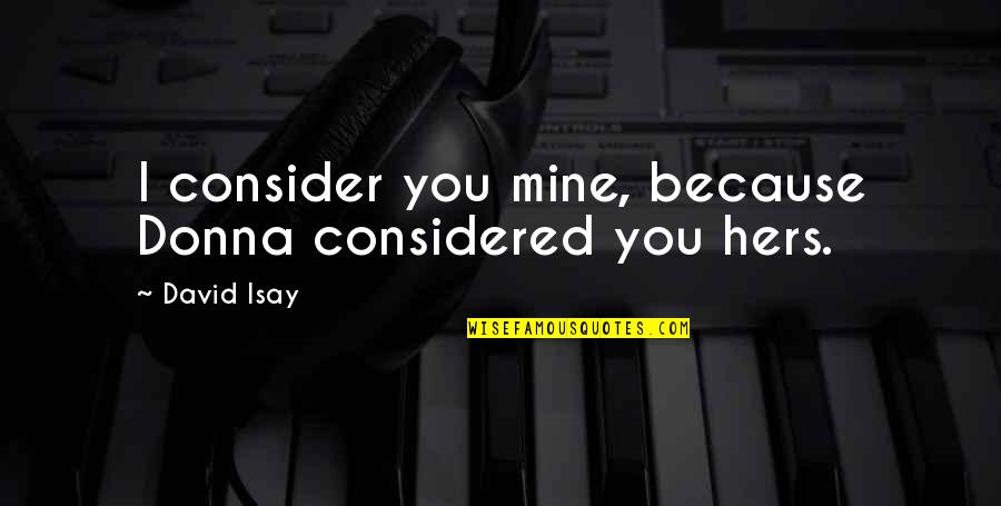 Mulchand Patel Quotes By David Isay: I consider you mine, because Donna considered you