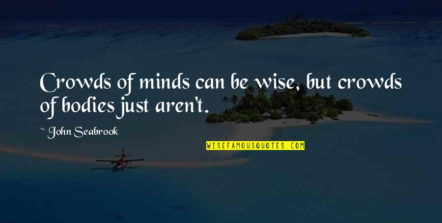 Mulched Leaves Quotes By John Seabrook: Crowds of minds can be wise, but crowds Mulched Leaves Quotes By John Seabrook: Crowds of minds can be wise, but crowds