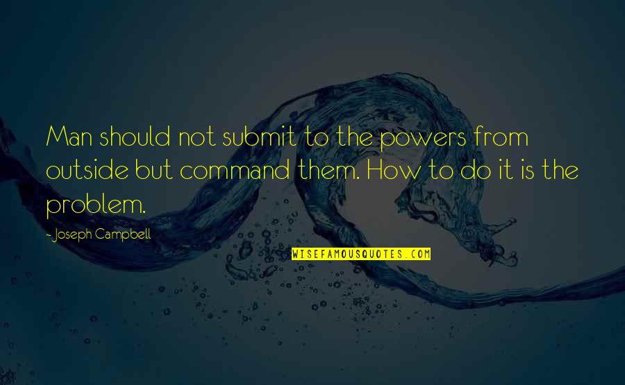 Mulched Leaves Quotes By Joseph Campbell: Man should not submit to the powers from Mulched Leaves Quotes By Joseph Campbell: Man should not submit to the powers from