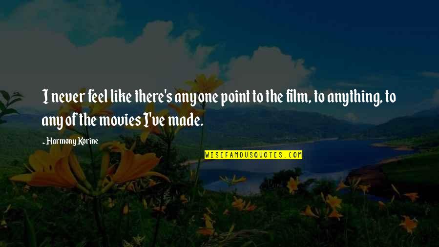 Mulched Patio Quotes By Harmony Korine: I never feel like there's any one point Mulched Patio Quotes By Harmony Korine: I never feel like there's any one point
