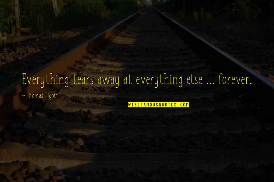 Mulched Patio Quotes By Thomas Ligotti: Everything tears away at everything else ... forever. Mulched Patio Quotes By Thomas Ligotti: Everything tears away at everything else ... forever.