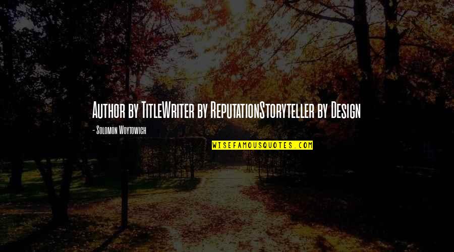 Mulcher Quotes By Solomon Woytowich: Author by TitleWriter by ReputationStoryteller by Design Mulcher Quotes By Solomon Woytowich: Author by TitleWriter by ReputationStoryteller by Design