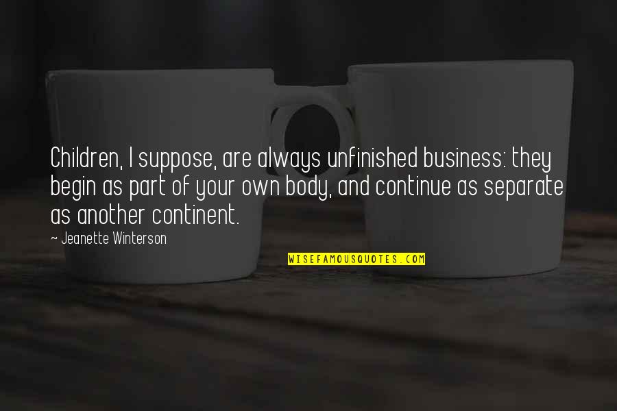 Mulchers For Sale Quotes By Jeanette Winterson: Children, I suppose, are always unfinished business: they Mulchers For Sale Quotes By Jeanette Winterson: Children, I suppose, are always unfinished business: they