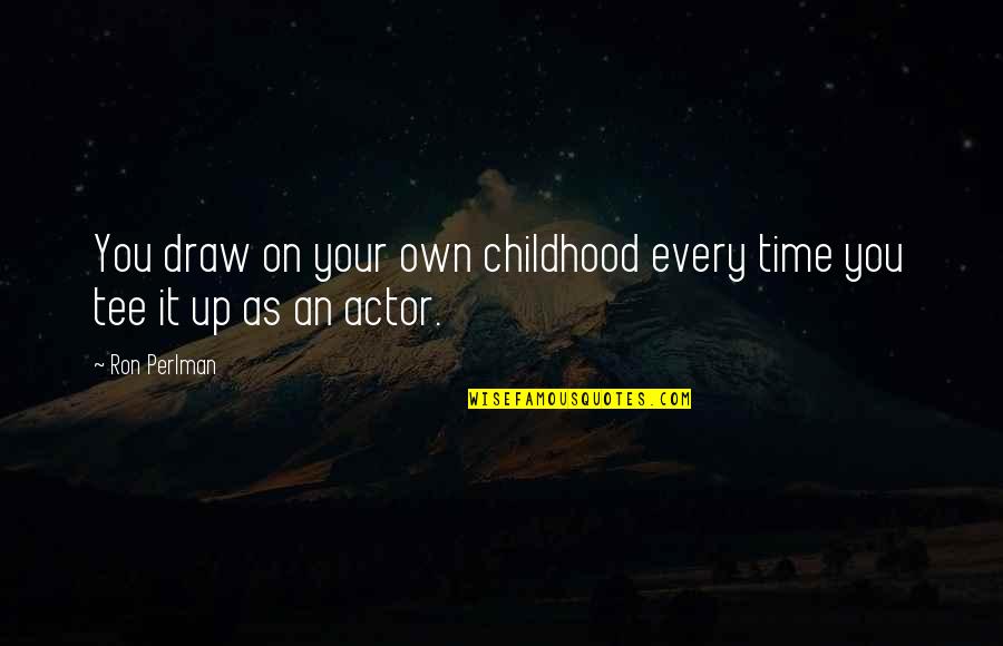 Mulchers For Sale Quotes By Ron Perlman: You draw on your own childhood every time