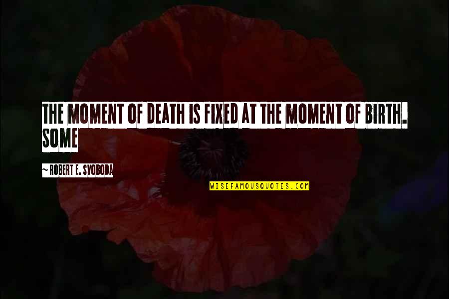 Mulches Quotes By Robert E. Svoboda: the moment of death is fixed at the