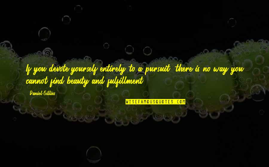 Mulciber Quotes By Daniel Gillies: If you devote yourself entirely to a pursuit, Mulciber Quotes By Daniel Gillies: If you devote yourself entirely to a pursuit,