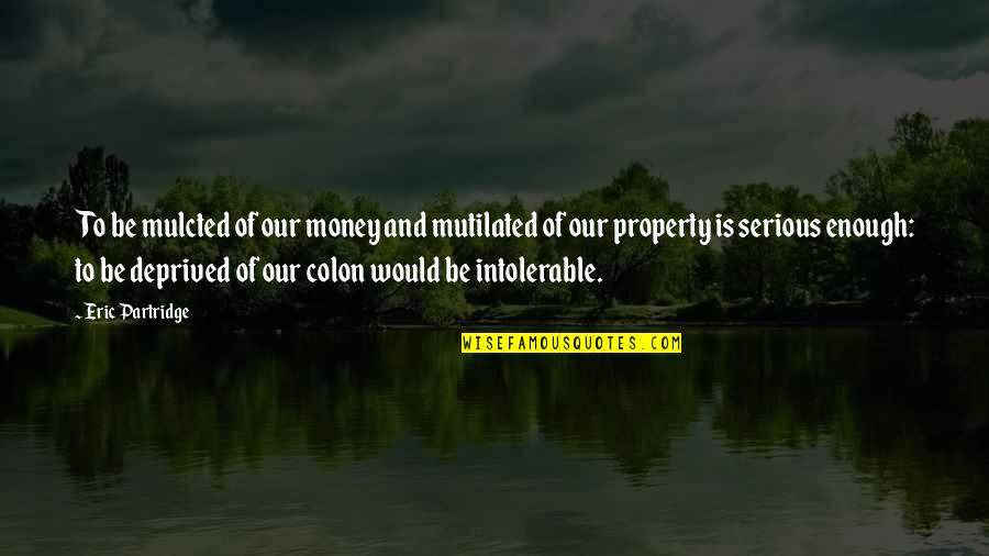 Mulcted Quotes By Eric Partridge: To be mulcted of our money and mutilated