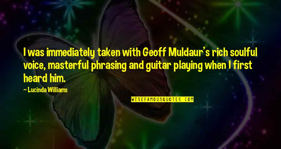 Muldaur's Quotes By Lucinda Williams: I was immediately taken with Geoff Muldaur's rich