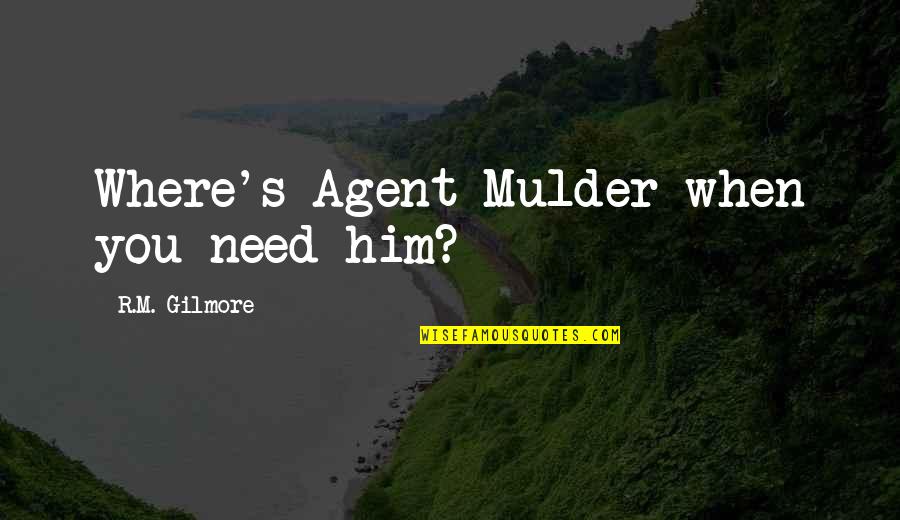 Mulder Quotes By R.M. Gilmore: Where's Agent Mulder when you need him?