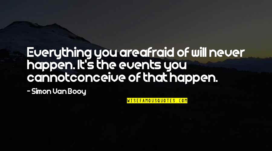 Mulder Scully Quotes By Simon Van Booy: Everything you areafraid of will never happen. It's Mulder Scully Quotes By Simon Van Booy: Everything you areafraid of will never happen. It's