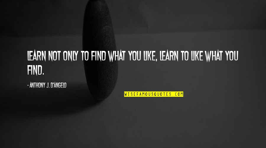 Mulders Chart Quotes By Anthony J. D'Angelo: Learn not only to find what you like,