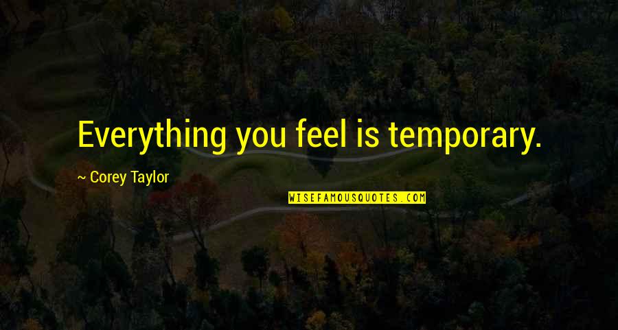 Mulders Glass Quotes By Corey Taylor: Everything you feel is temporary.